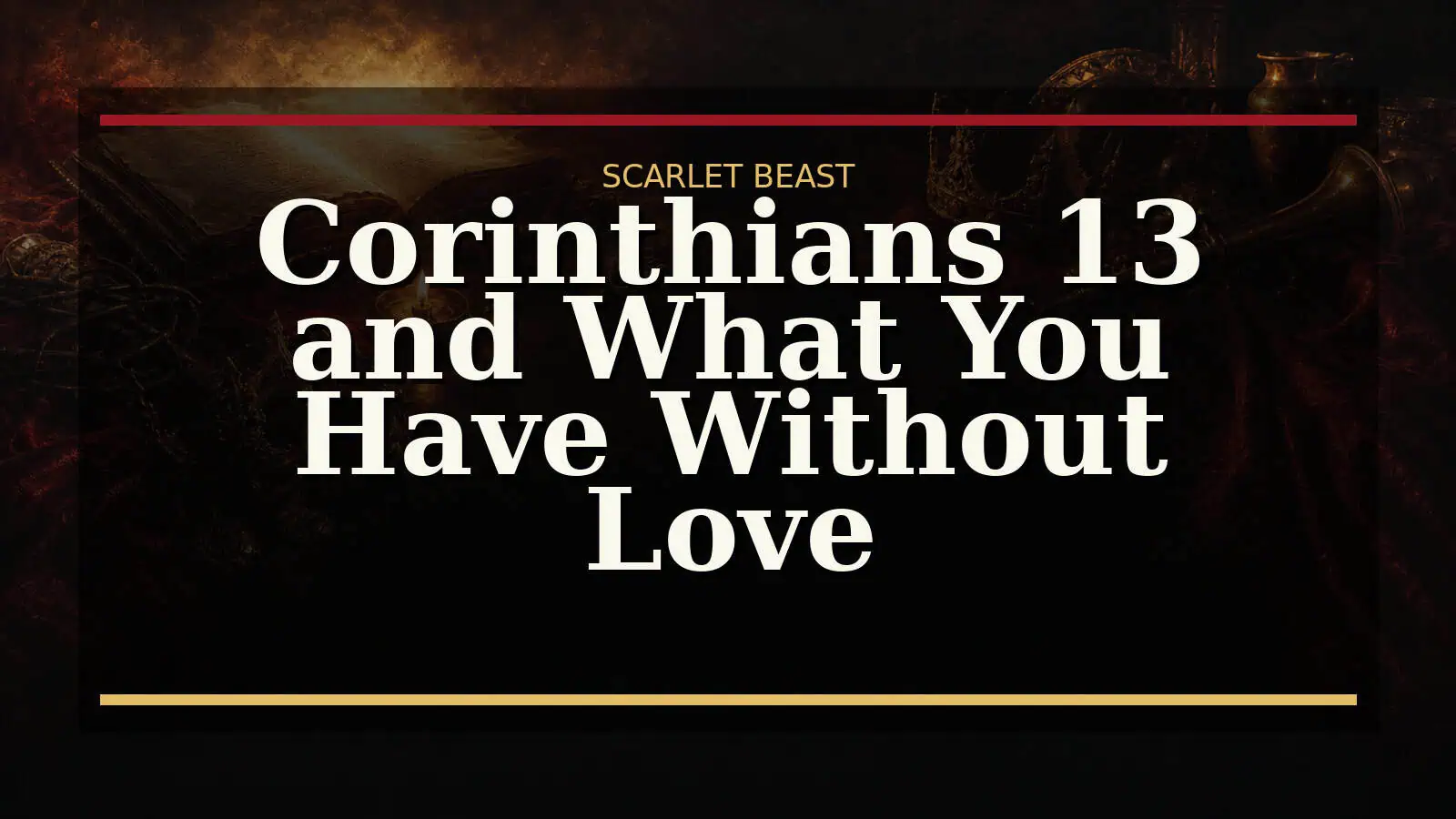 Corinthians 13 and What You Have Without Love